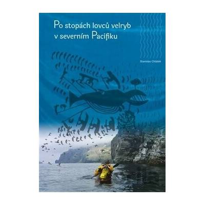 Po stopách lovců velryb v severním Pacifiku - Stanislav Chládek