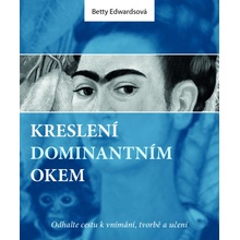 Kreslení dominantním okem – Odhalte cestu k vnímání, tvorbě a učení – Betty Edwardsová