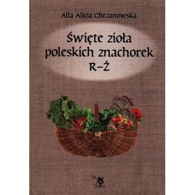 Święte zioła poleskich znachorek R-Ż T