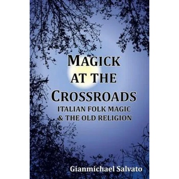Image 1 of Magick at the Crossroads: Italian Folk Magic & the Old Religion | Gianmichael Salvato