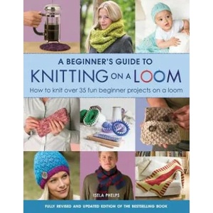 Beginner's Guide to Knitting on a Loom (New Edition) | Isela Phelps (ISBN: 9781782214786)