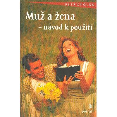 Šmolka Petr: Muž a žena - návod k použití (Hodíme se k sobě? Jak se poprat s mateřskou, proč se ženy rozvádějí a muži jen zahýbají? ( 159 str. B5) (vydání Portál 2004))