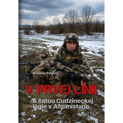 V prvej línii - s čatou Cudzineckej légie v Afganistane
