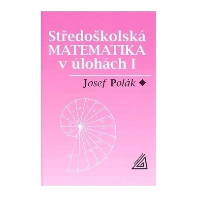 Středoškolská matematika v úlohách I Josef Polák