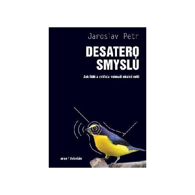 Desatero smyslů - Jak lidé a zvířata vnímají okolní svět - Jaroslav Petr