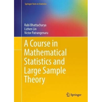 A Course in Mathematical Statistics and Large Sample Theory - Bhattacharya Rabi