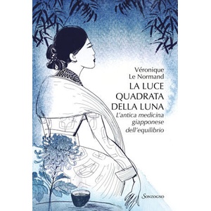 luce quadrata della luna. L'antica medicina giapponese dell'equilibrio | Véronique M. Le Normand (2023)