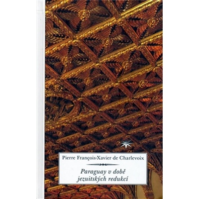 Paraguay v době jezuitských redukcí - de Charlevoix Pierre Francois