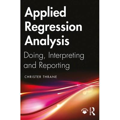 Applied Regression Analysis: Doing, Interpreting and Reporting" - ""