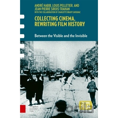 Collecting Cinema, Rewriting Film History - Andre Habib, Louis Pelletier, Jean-Pierre Sirois-Trahan