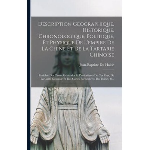 Description Géographique, Historique, Chronologique, Politique, Et Physique De L'empire De La Chine Et De La Tartarie Chinoise: Enrichie Des Cartes Gé | Jean-Baptiste Du Halde (ISBN: 9781016875998)