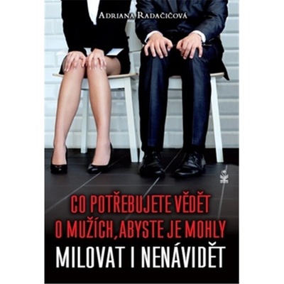 Co potřebujete vědět o mužích, abyste je mohly milovat i nenávidět Radačičová