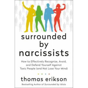 Surrounded by Narcissists: How to Effectively Recognize, Avoid, and Defend Yourself Against Toxic People (and Not Lose Your Mind) [The Surrounded (ISBN: 9781250789563)