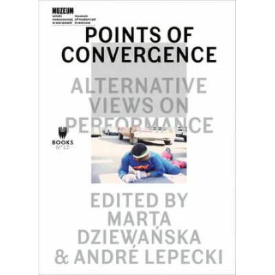 Points of Convergence - Alternative Views on Performance | Marta Dziewanska, Andre Lepecki