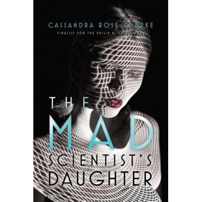 The Mad Scientist's Daughter Cassandra Rose Clarke