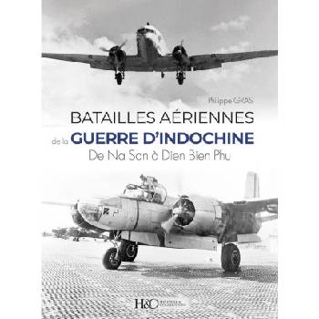 LES BATAILLES AERIENNES DE LA GUERRE D'INDOCHINE : DE NA SAN A DIEN BIEN PHU | GRAS PHILIPPE