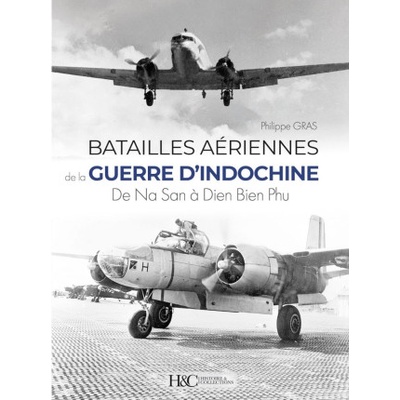 LES BATAILLES AERIENNES DE LA GUERRE D'INDOCHINE : DE NA SAN A DIEN BIEN PHU | GRAS PHILIPPE