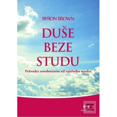 Duše beze studu - Průvodce osvobozením od vnitřního soudce - Byron Brown