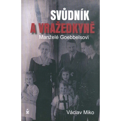 Manželé Goebbelsovi - svůdník a vražedkyně - Václav Miko