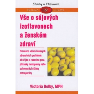 Vše o sójových izoflavonech a ženském zdraví -- Prevence všech ženských zdravotních problémů - Victoria Dolby