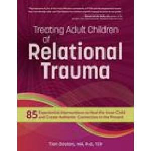 Treating Adult Children of Relational Trauma: 85 Experiential Interventions to Heal the Inner Child and Create Authentic Connection in the Present | Tian Dayton (2023)