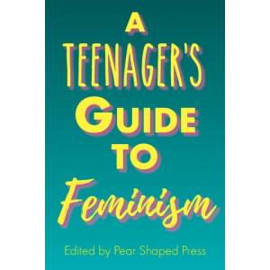 Pear Shaped Press Teenager's Guide to Feminism | Christina Brown, Stephanie Anderson, Megan Mimiaga
