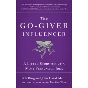The Go-Giver Influencer: A Little Story about a Most Persuasive Idea (Go-Giver, Book 3) | Bob Burg, John David Mann (ISBN: 9781591846376)