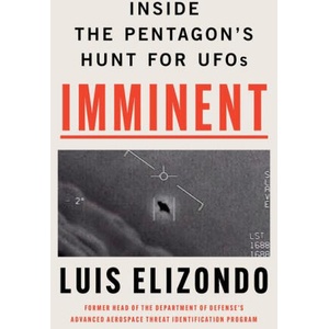 Imminent: Inside the Pentagon's Hunt for UFOs: the Former Head of the Program Responsible for Investigating UAPs Reveals Profound Secrets | Luis Elizondo (2024)