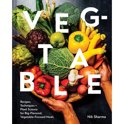 These Vegetables Are What You Need: Recipes, Techniques, and Plant Science for Big-Flavored, Vegetable-Centered Meals