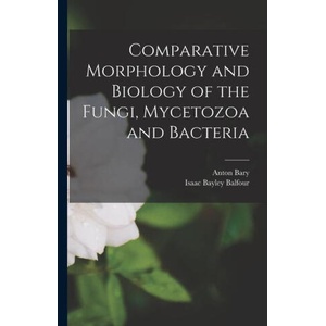 Comparative Morphology and Biology of the Fungi, Mycetozoa and Bacteria | Isaac Bayley Balfour (ISBN: 9781019050514)