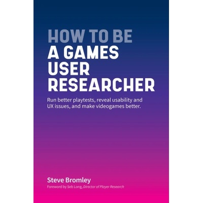 How To Be A Games User Researcher | Bromley Steve Bromley