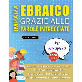 IMPARA EBRAICO GRAZIE ALLE PAROLE INTRECCIATE - PER PRINCIPIANTI - Scopri Come Migliorare Il Tuo Vocabolario Con 2000 Crucipuzzle e Pratica a Casa - 1 | LINGUA CLASSICS