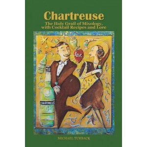 Chartreuse: The Holy Grail of Mixology, with Cocktail Recipes and Lore | Michael Turback (ISBN: 9781545339695)