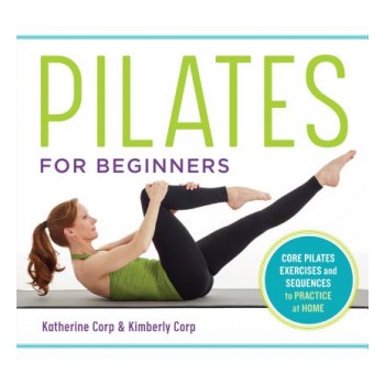 Pilates for Beginners: Core Pilates Exercises and Easy Sequences to Practice at Home | Katherine Corp, Kimberly Corp