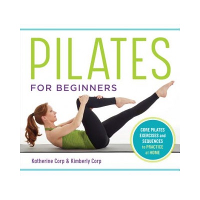 Pilates for Beginners: Core Pilates Exercises and Easy Sequences to Practice at Home | Katherine Corp, Kimberly Corp