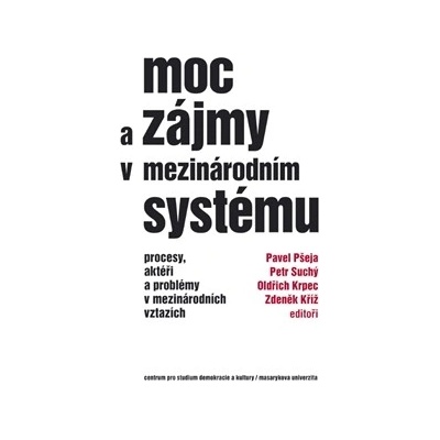 Moc a zájmy v mezinárodním systému - Pavel Pšeja, Petr Suchý, Oldřich Krpec, Zdeněk Kříž eds.