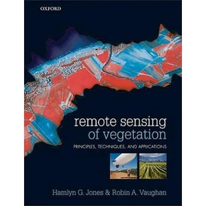 Remote Sensing of Vegetation | Jones, Hamlyn G. (Honorary Fellow, College of Life Sciences, University of Dundee at SCRI, Invergowrie, Dundee, Scotland), Vaughan, Robin A. (Honorary Fellow, Centre for Remote Sensing and Environmenta (2010)
