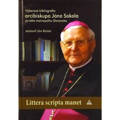 Littera scripta manet - Výberová bibliografia arcibiskupa Jána Sokola, prvého metropolitu Slovenska