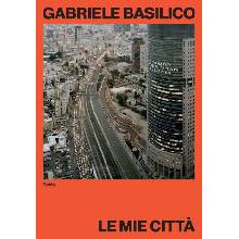 Gabriele Basilico. Le mie città