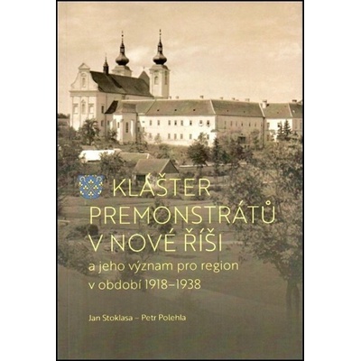 Klášter premonstrátů v Nové Říši a jeho význam pro region v období 1918–1938 - Petr Polehla, Jan Stoklasa