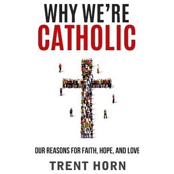 Why Were Catholic: Our Reasons for Faith, Hope, and Love Horn TrentPaperback