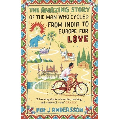 Amazing Story of the Man Who Cycled from India to Europe for Love Andersson Per J.