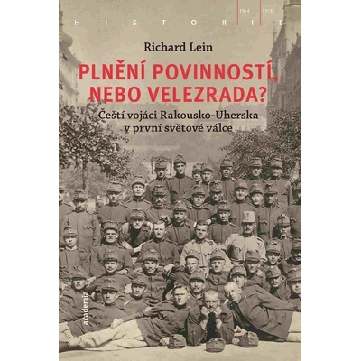 Plnění povinností, nebo velezrada? Čeští vojáci RakouskoUherska v první světové válce