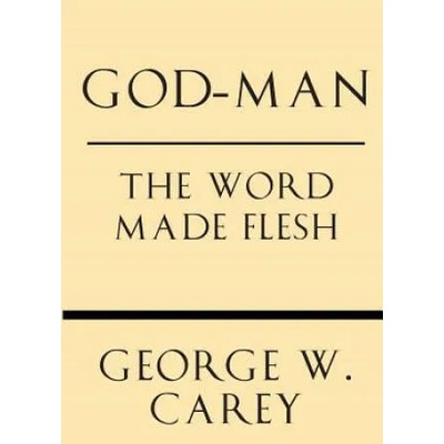 God-Man: The Word Made Flesh | George W Carey, Inez Eudora Perry