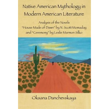 Native American Mythology in Modern American Literature: Analysis of the Novels "House Made of Dawn" by N. Scott Momaday and "Ceremony" by Leslie Marm | Oksana Danchevskaya