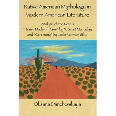 Native American Mythology in Modern American Literature: Analysis of the Novels "House Made of Dawn" by N. Scott Momaday and "Ceremony" by Leslie Marm | Oksana Danchevskaya