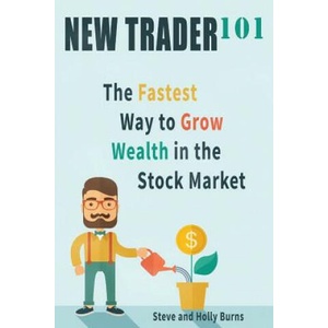 New Trader 101: The Fastest Way to Grow Wealth in the Stock Market | Holly Burns, Steve Burns (ISBN: 9780692492741)