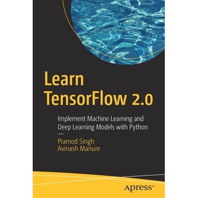 Learn Tensorflow 2.0: Implement Machine Learning and Deep Learning Models with Python Singh PramodPaperback