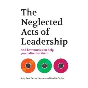 Neglected Acts of Leadership | Andy Dent, Catrina Hewitson, Caroline Taylor (ISBN: 9781781339091)