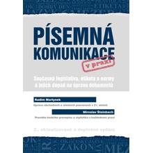 Písemná komunikace v praxi - Současná legislativa, etiketa a normy a jejich dopa - Martynek Radim